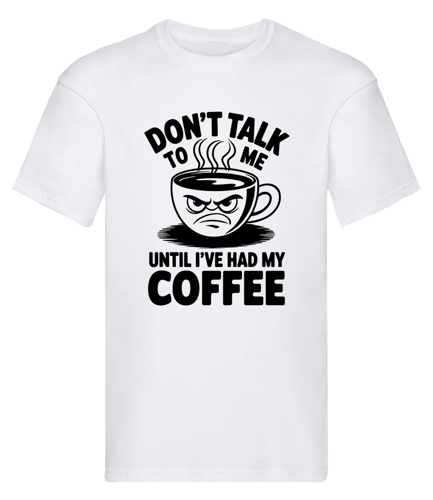 T-Shirt, Don't talk to me until Ive had my coffee