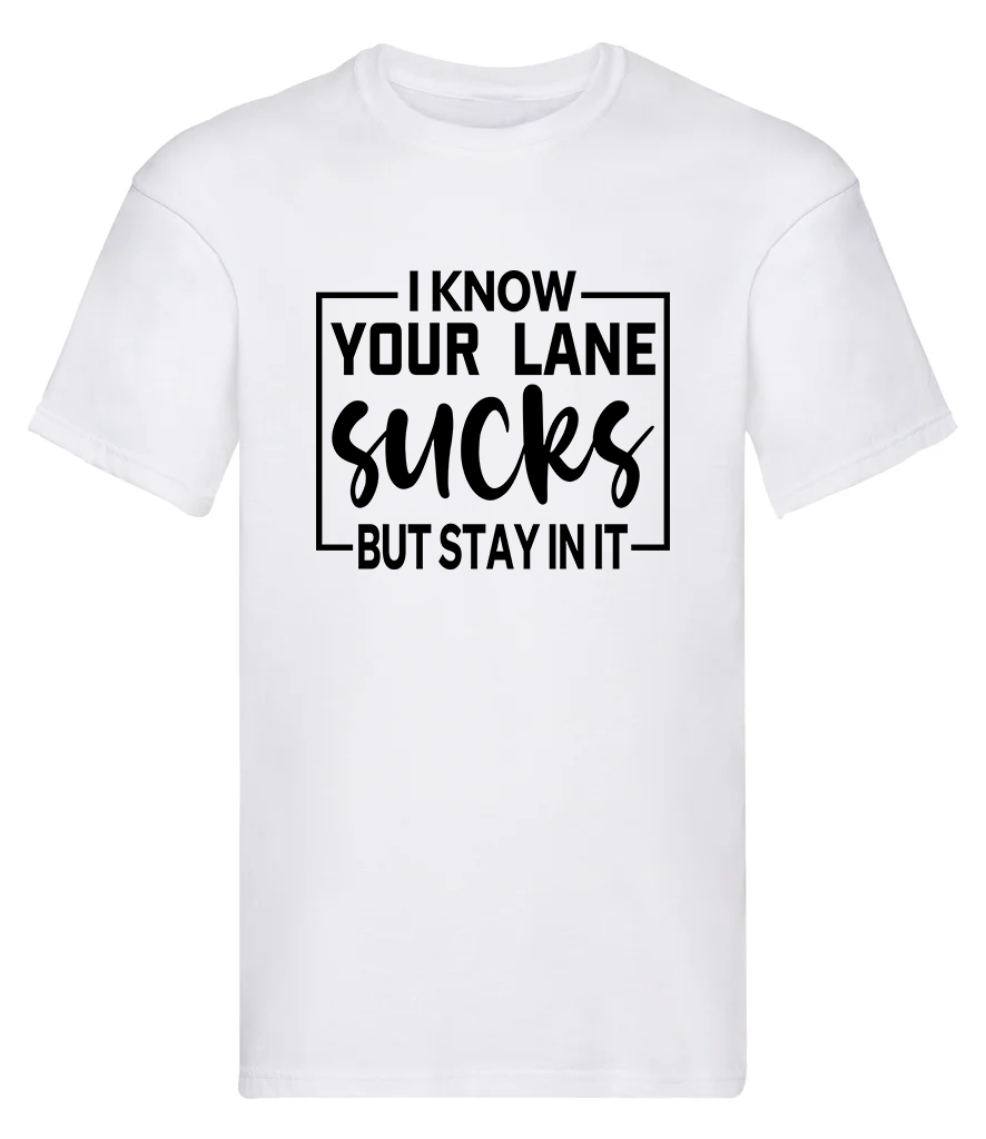T-Shirt, I know your lane sucks but stay in it