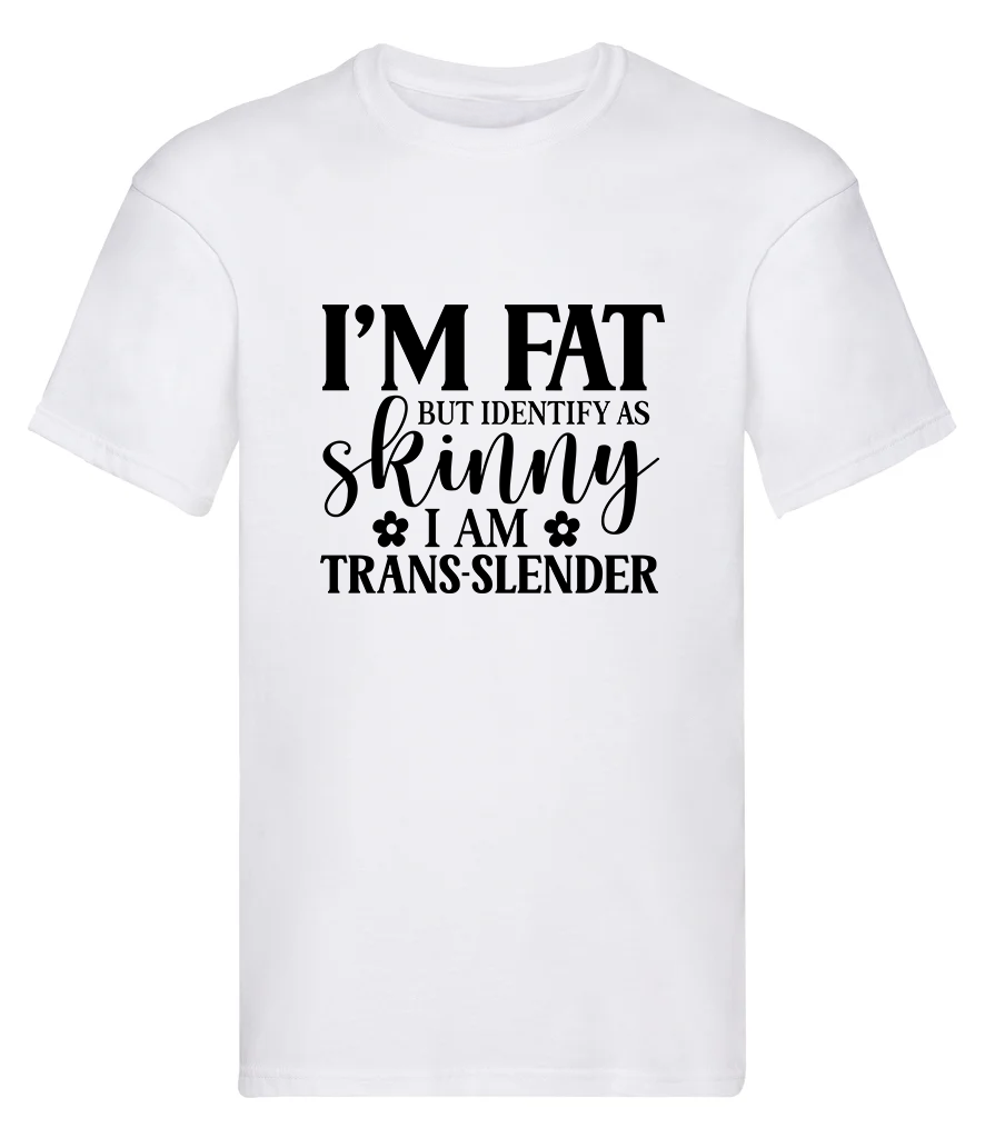T-Shirt, I'm fat but identify as skinny