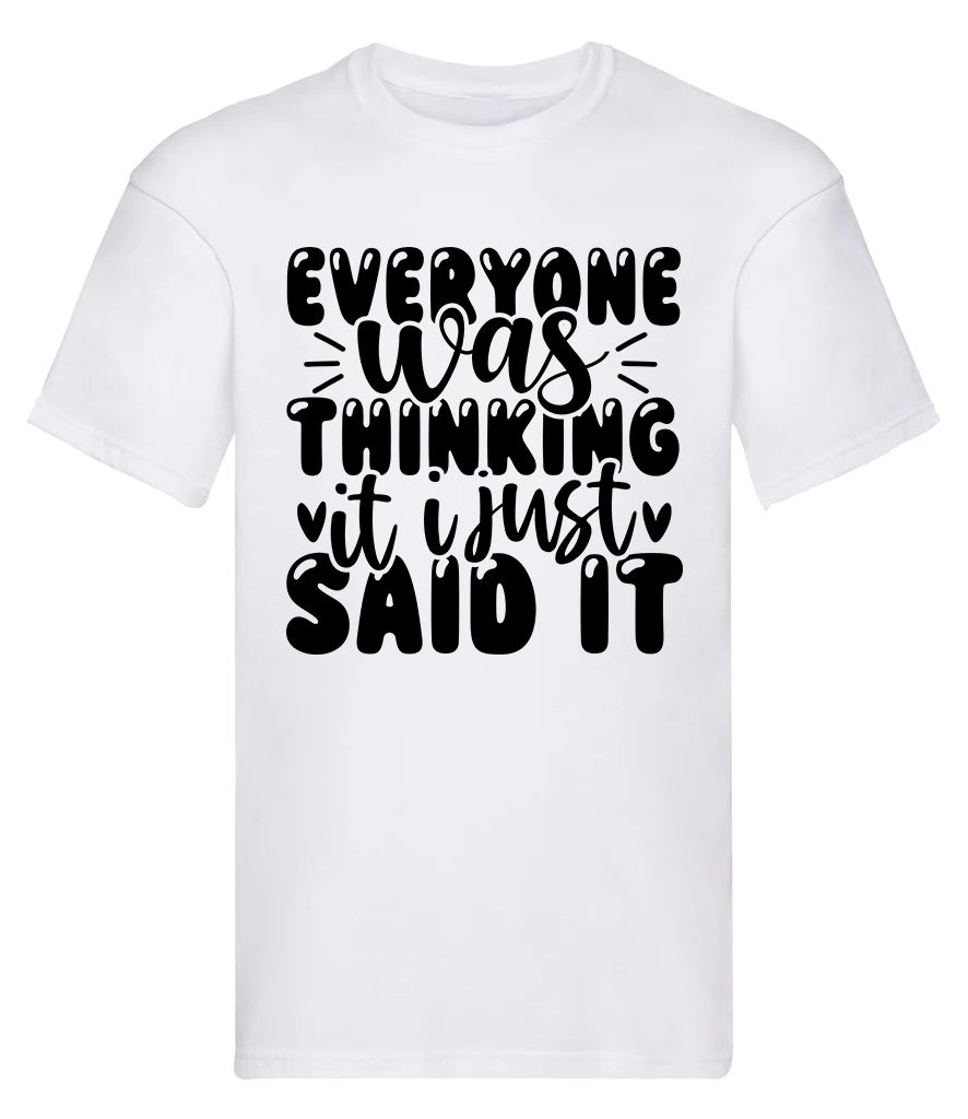 T-Shirt, Everyone was thinking it, I just said it