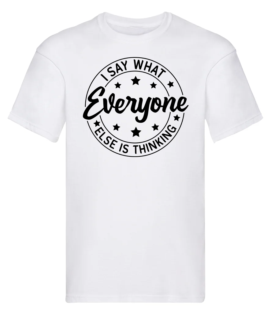 T-Shirt, I say what everyone else is thinking