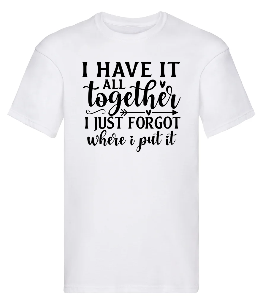 T-Shirt, I have it all together, I just forgot where I put it