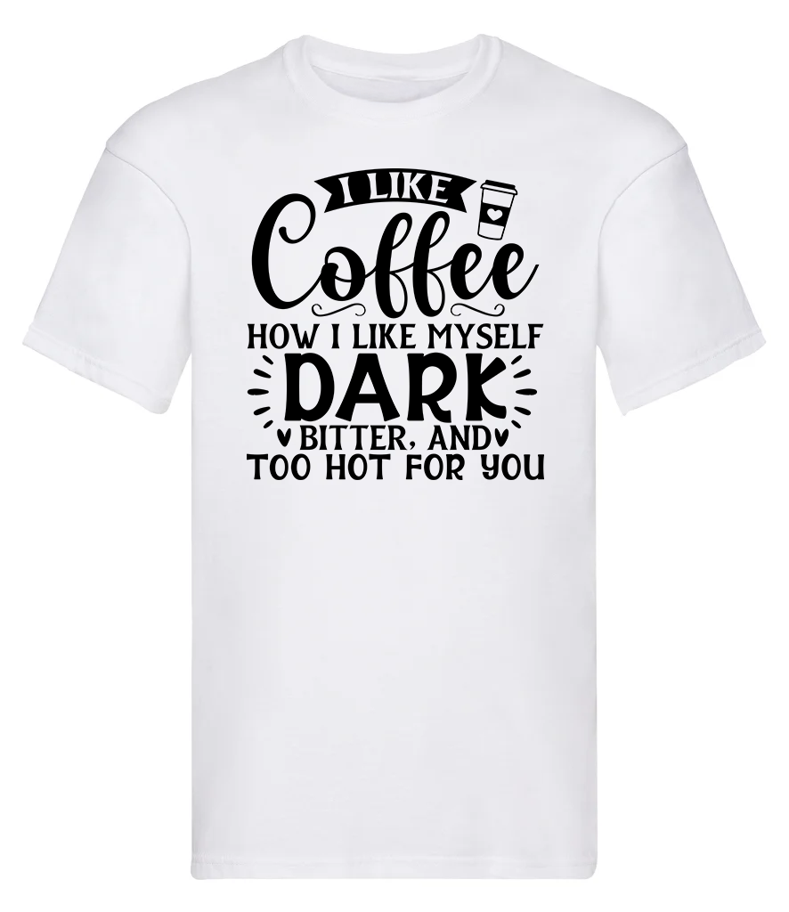 T-Shirt, I like coffee how I like myself...