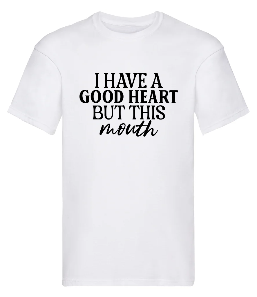 T-Shirt, I have a good heart, but this mouth