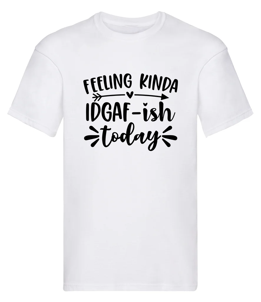 T-Shirt,Feeling kinda, IDGAF-ish