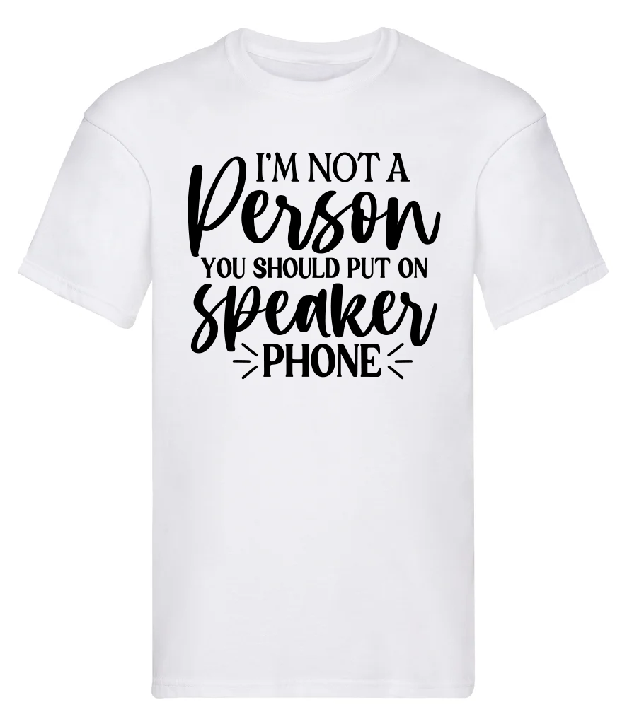 T-Shirt, I'm not a person you should put on speakerphone
