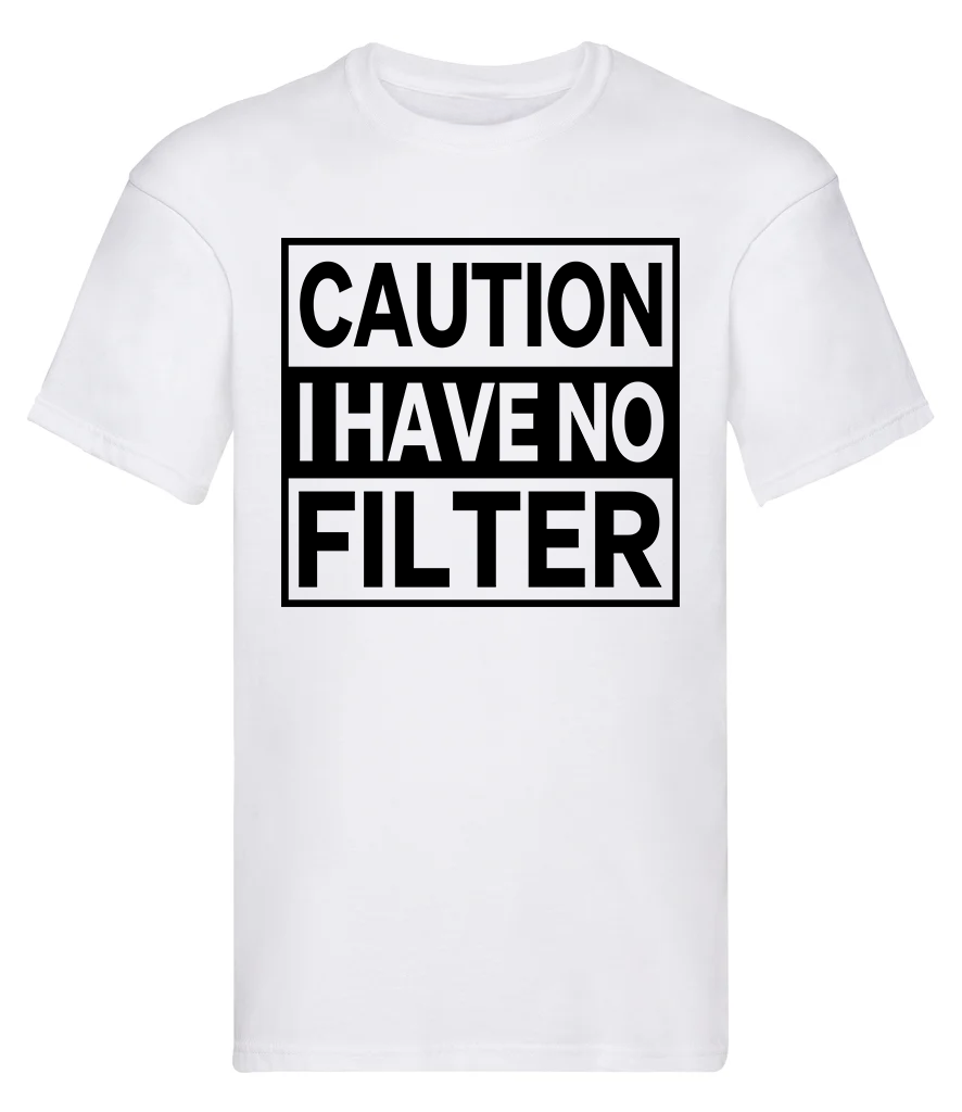 T-Shirt, Caution - I have no filter