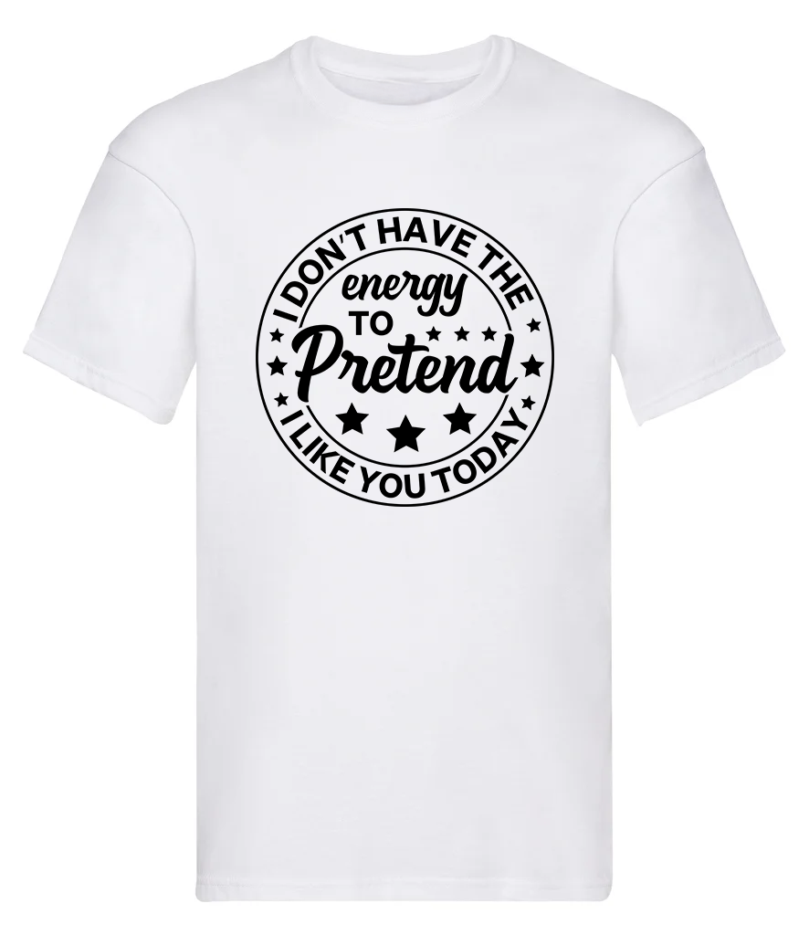 T-Shirt, I don't have the energy to pretend